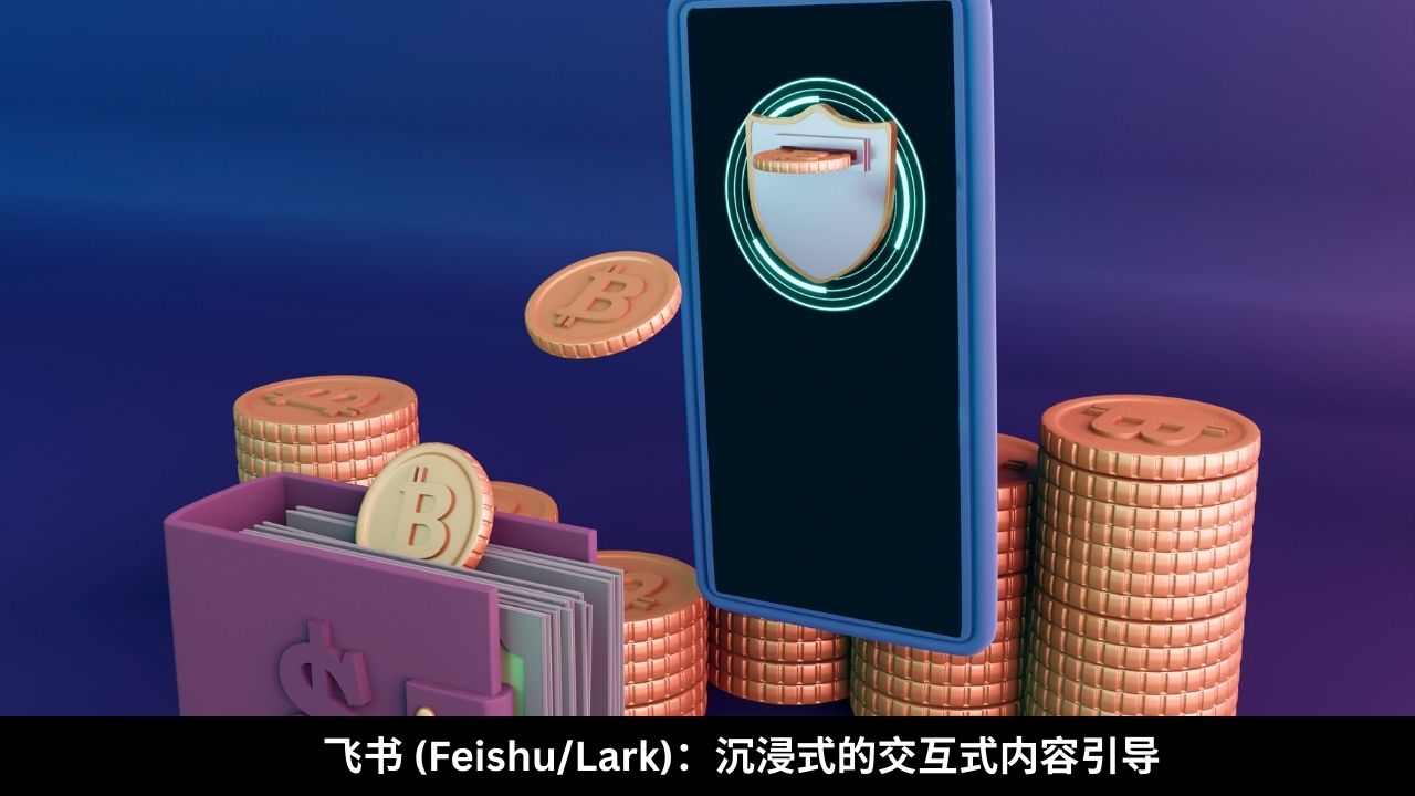 飞书 (FeishuLark)：沉浸式的交互式内容引导